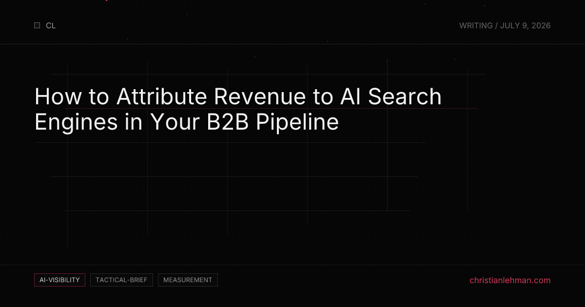 How to Attribute Revenue to AI Search Engines in Your B2B Pipeline - AI Visibility Brief by Christian Lehman