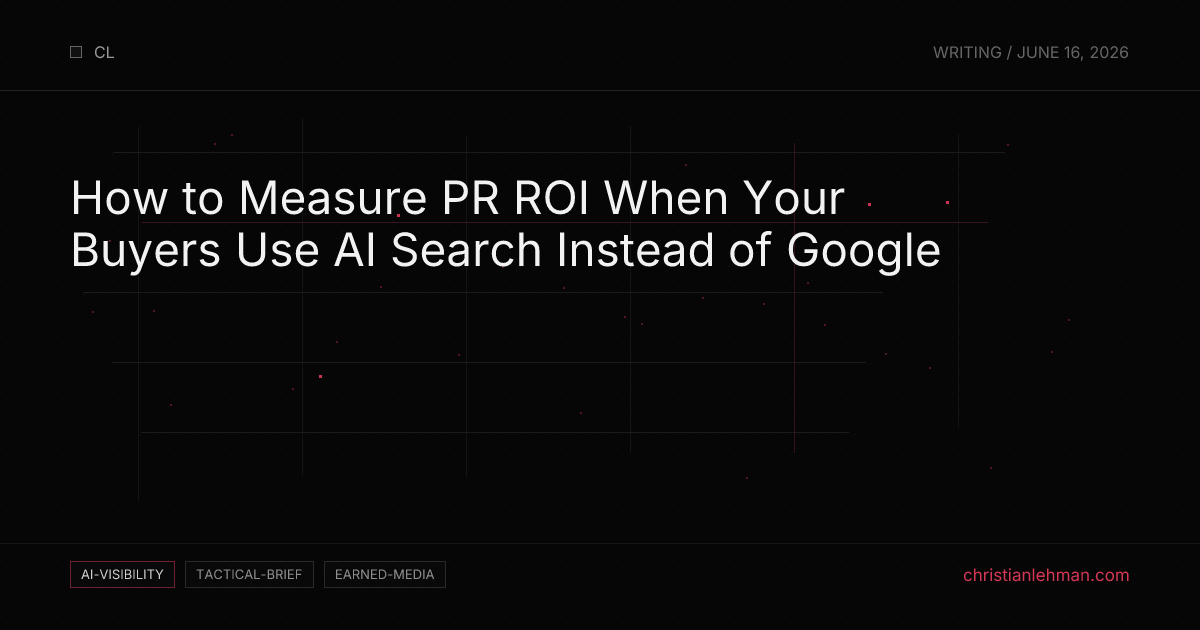 How to Measure PR ROI When Your Buyers Use AI Search Instead of Google - AI Visibility Brief by Christian Lehman